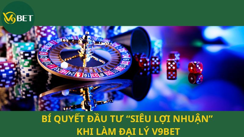 Bí quyết đầu tư “siêu lợi nhuận” khi làm đại lý V9bet