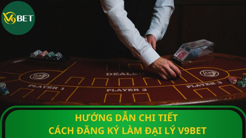 Hướng dẫn chi tiết cách đăng ký làm đại lý V9bet